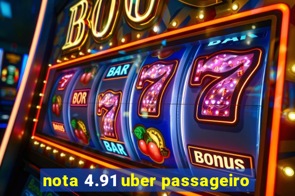 nota 4.91 uber passageiro